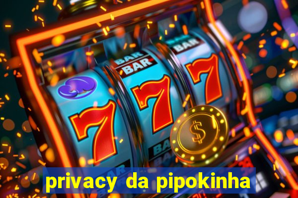 privacy da pipokinha